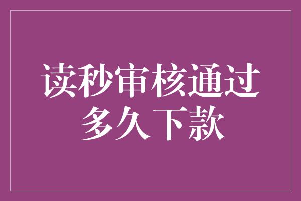 读秒审核通过多久下款