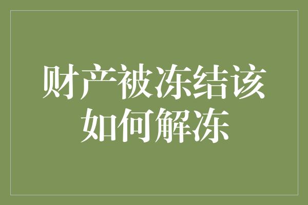 财产被冻结该如何解冻