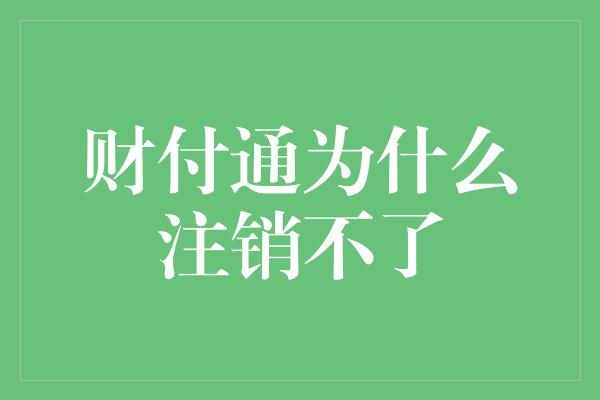 财付通为什么注销不了