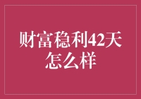 亲测推荐！财富稳利42天，让你的钱生钱！