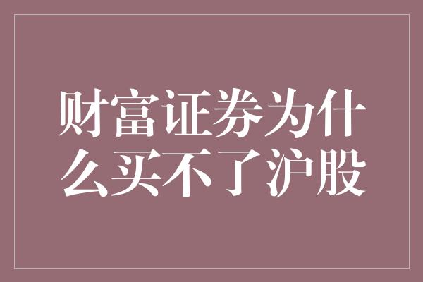 财富证券为什么买不了沪股