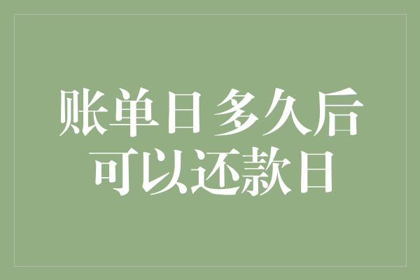 账单日多久后可以还款日