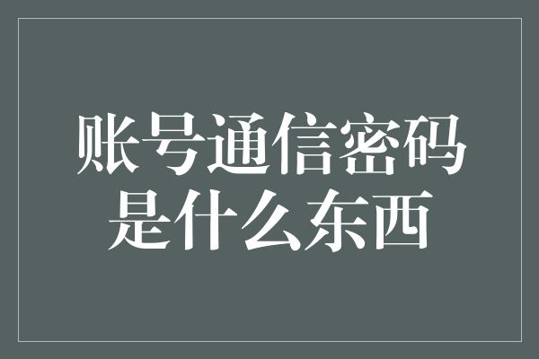 账号通信密码是什么东西