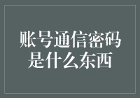 探讨账号通信密码的概念与重要性：构建信息安全的基石