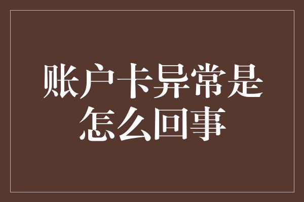 账户卡异常是怎么回事