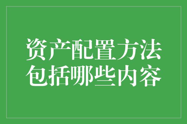 资产配置方法包括哪些内容