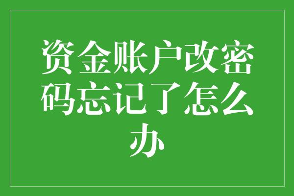 资金账户改密码忘记了怎么办