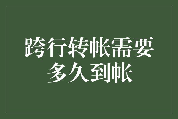 跨行转帐需要多久到帐