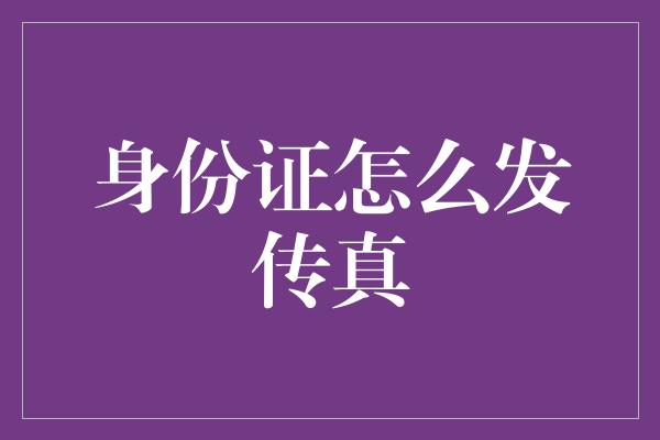 身份证怎么发传真