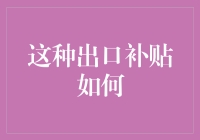 这种出口补贴你可得小心了，不是让你花钱的！