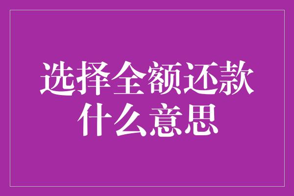 选择全额还款什么意思