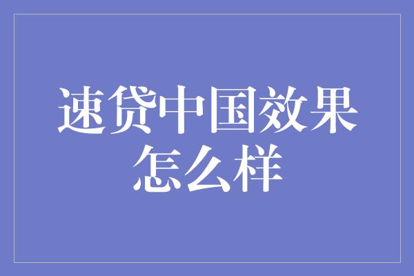 速贷中国效果怎么样