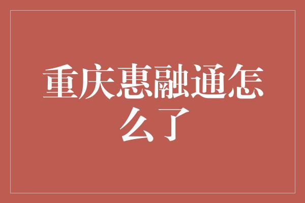 重庆惠融通怎么了