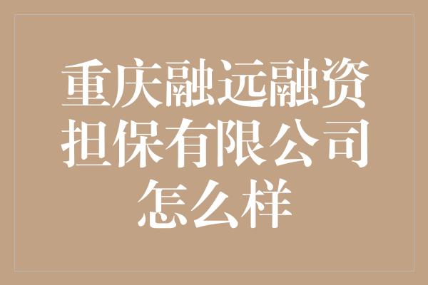 重庆融远融资担保有限公司怎么样