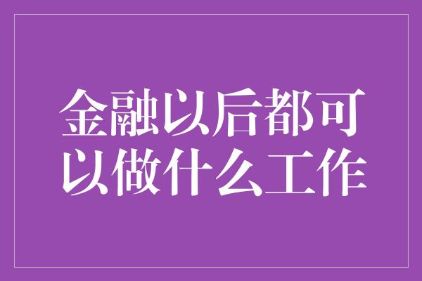 金融以后都可以做什么工作