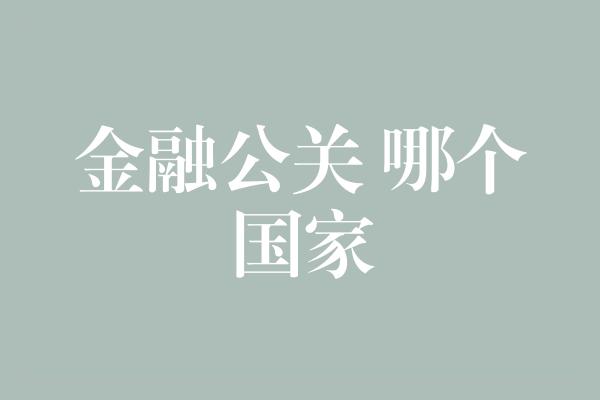 金融公关 哪个国家