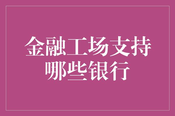 金融工场支持哪些银行