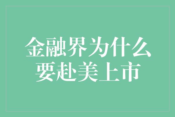 金融界为什么要赴美上市