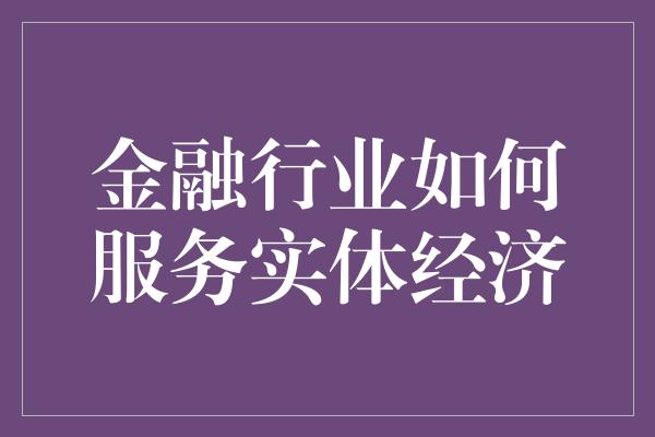 金融行业如何服务实体经济