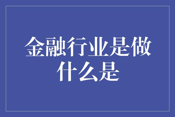 金融行业是做什么是