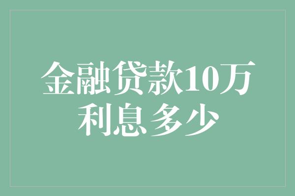 金融贷款10万利息多少