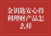 这个理财神器真的那么厉害吗？金钥匙安心得利到底值不值得选？