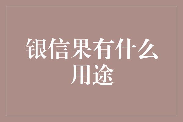 银信果有什么用途