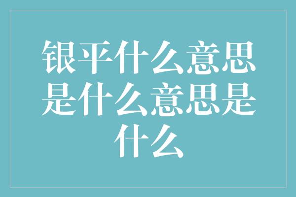 银平什么意思是什么意思是什么