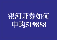 银河证券怎样申购519888？ 你问我，我回答；步骤详解，助力投资！