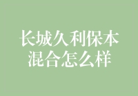 长城久利保本混合基金：稳健投资者的优选之选