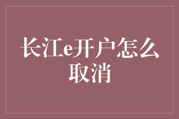 长江e开户怎么取消