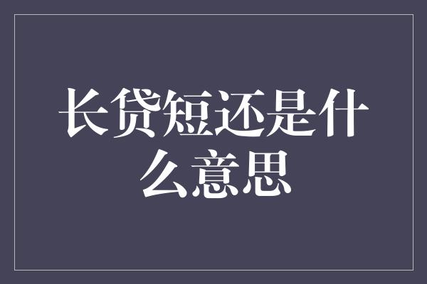 长贷短还是什么意思