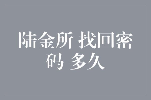 陆金所 找回密码 多久