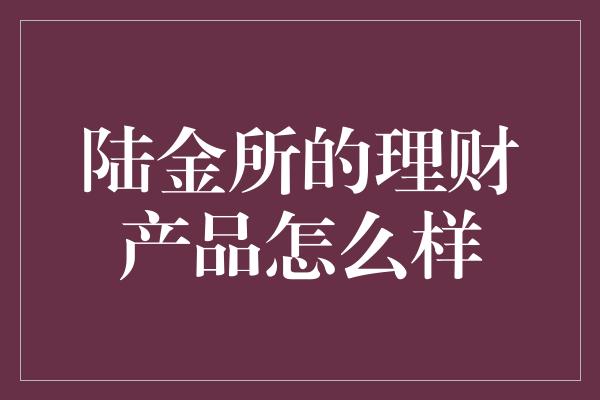 陆金所的理财产品怎么样