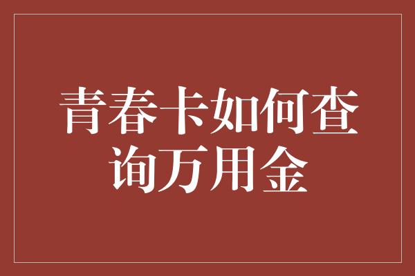 青春卡如何查询万用金