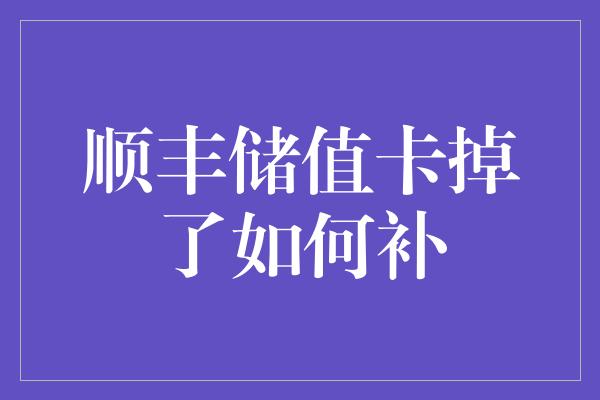 顺丰储值卡掉了如何补