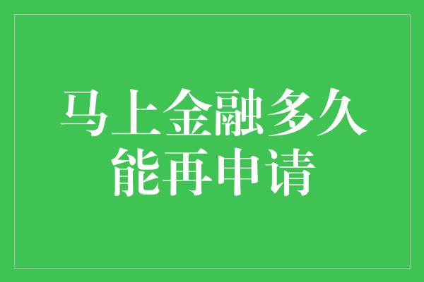 马上金融多久能再申请