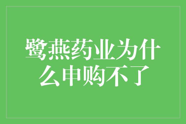 鹭燕药业为什么申购不了