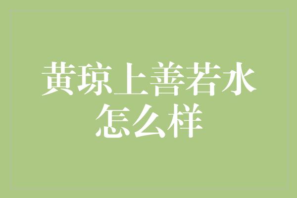 黄琼上善若水怎么样