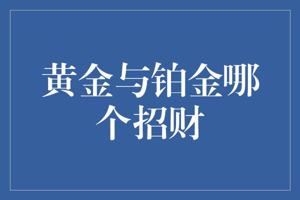 黄金与铂金哪个招财