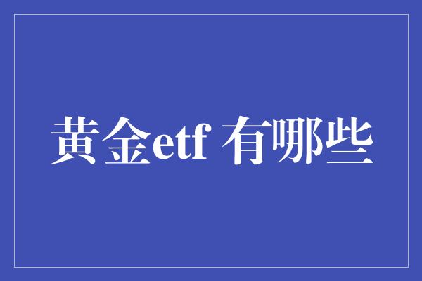 黄金etf 有哪些