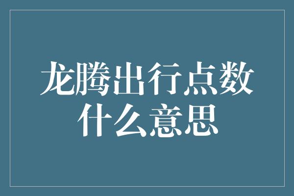 龙腾出行点数什么意思