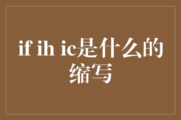 if ih ic是什么的缩写