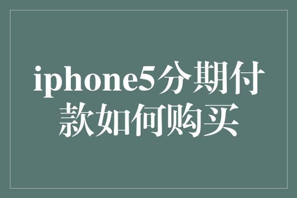 iphone5分期付款如何购买