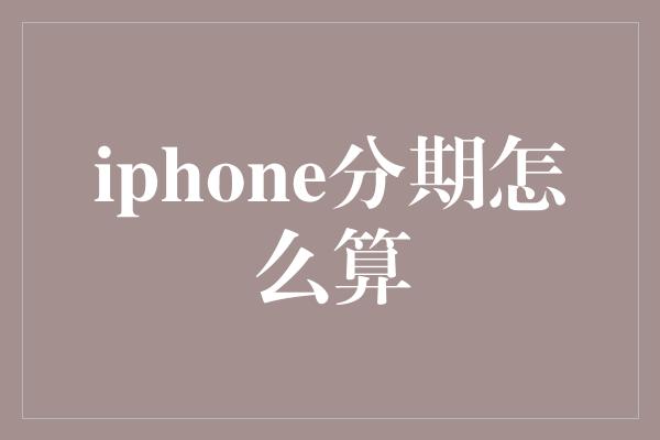 iphone分期怎么算