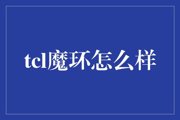 tcl魔环怎么样