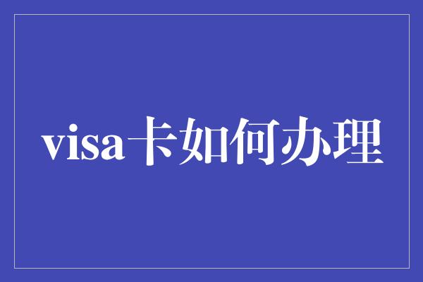 visa卡如何办理